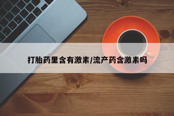 米非米索在线付款打胎药里含有激素/流产药含激素吗