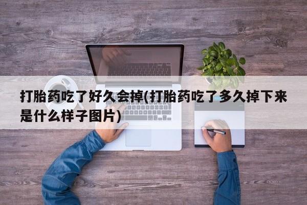 米非米索在线付款打胎药吃了好久会掉(打胎药吃了多久掉下来是什么样子图片)