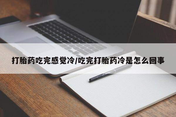 米非米索在线付款打胎药吃完感觉冷/吃完打胎药冷是怎么回事