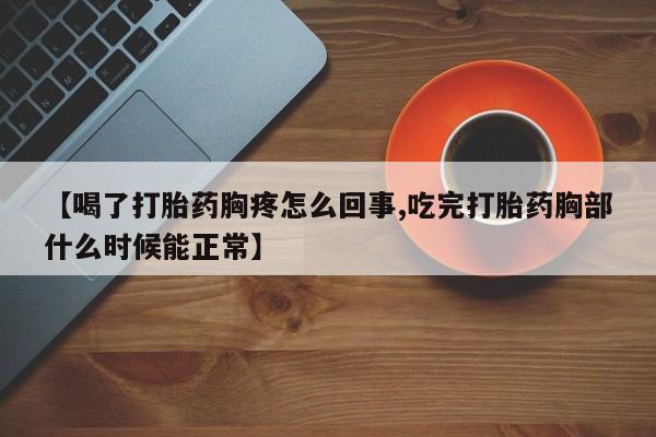 米非米索在线付款【喝了打胎药胸疼怎么回事,吃完打胎药胸部什么时候能正常】