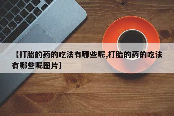 米非米索在线付款【打胎的药的吃法有哪些呢,打胎的药的吃法有哪些呢图片】