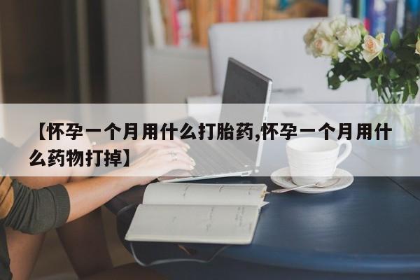 米非米索在线付款【怀孕一个月用什么打胎药,怀孕一个月用什么药物打掉】