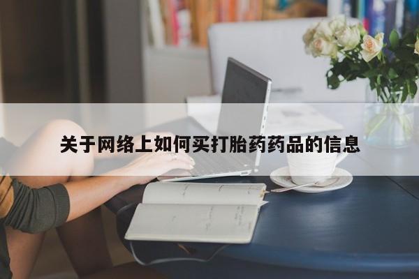 米非米索在线付款关于网络上如何买打胎药药品的信息