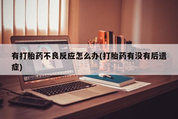 米非米索在线付款有打胎药不良反应怎么办(打胎药有没有后遗症)