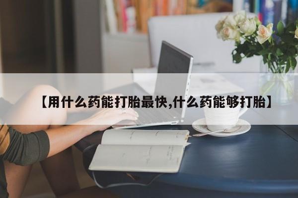 米非米索在线付款【用什么药能打胎最快,什么药能够打胎】
