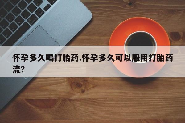 米非米索在线付款怀孕多久喝打胎药.怀孕多久可以服用打胎药流？