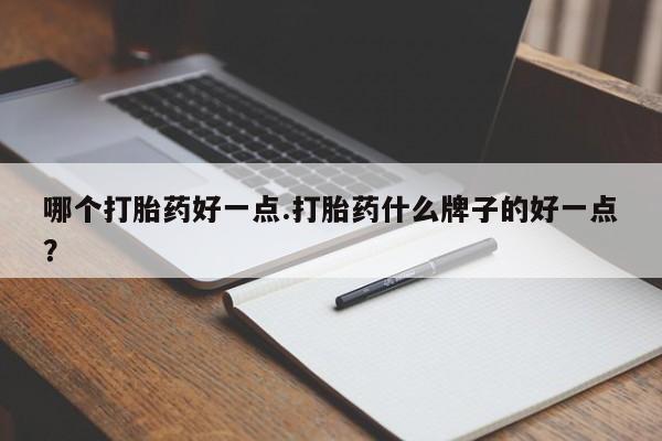米非米索在线付款哪个打胎药好一点.打胎药什么牌子的好一点？