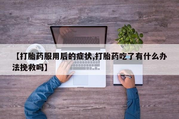 米非米索在线付款【打胎药服用后的症状,打胎药吃了有什么办法挽救吗】
