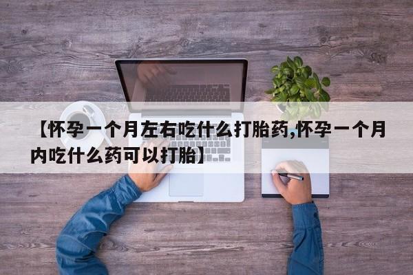 米非米索在线付款【怀孕一个月左右吃什么打胎药,怀孕一个月内吃什么药可以打胎】