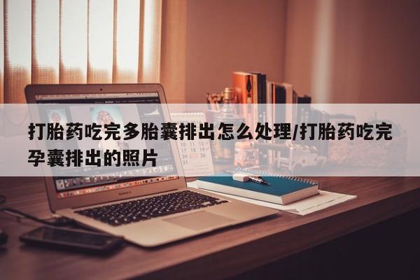 米非米索在线付款打胎药吃完多胎囊排出怎么处理/打胎药吃完孕囊排出的照片