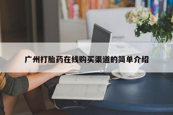 米非米索在线付款广州打胎药在线购买渠道的简单介绍