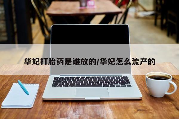 米非米索在线付款华妃打胎药是谁放的/华妃怎么流产的