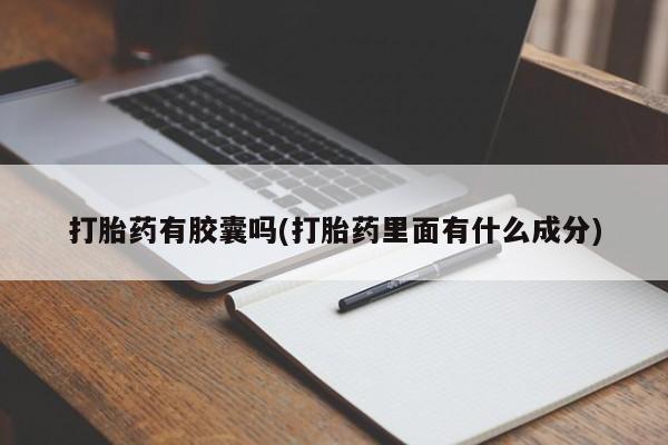 米非米索在线付款打胎药有胶囊吗(打胎药里面有什么成分)