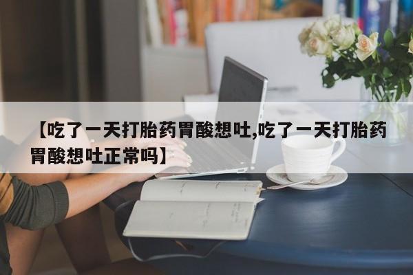 米非米索在线付款【吃了一天打胎药胃酸想吐,吃了一天打胎药胃酸想吐正常吗】