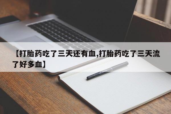 米非米索在线付款【打胎药吃了三天还有血,打胎药吃了三天流了好多血】