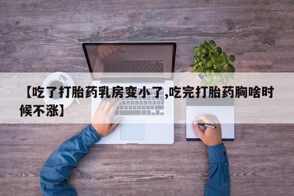 米非米索在线付款【吃了打胎药乳房变小了,吃完打胎药胸啥时候不涨】