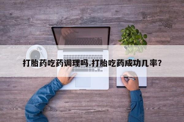 米非米索在线付款打胎药吃药调理吗.打胎吃药成功几率？
