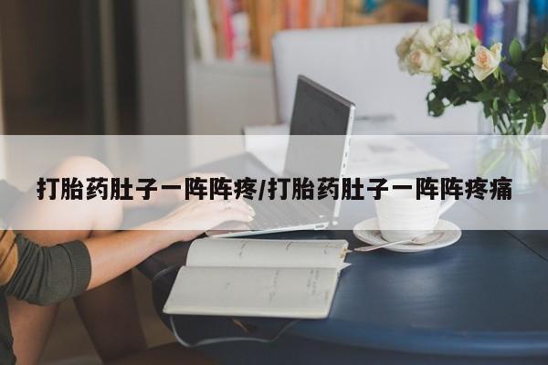 米非米索在线付款打胎药肚子一阵阵疼/打胎药肚子一阵阵疼痛