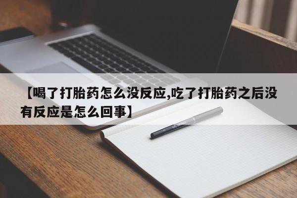 米非米索在线付款【喝了打胎药怎么没反应,吃了打胎药之后没有反应是怎么回事】