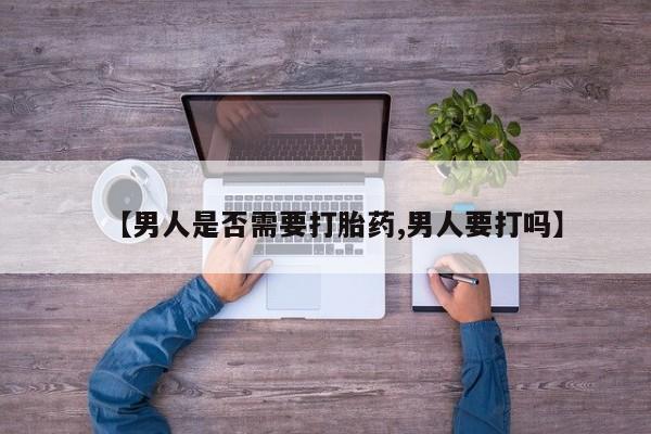 米非米索在线付款【男人是否需要打胎药,男人要打吗】