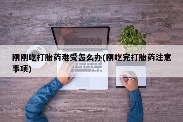米非米索在线付款刚刚吃打胎药难受怎么办(刚吃完打胎药注意事项)
